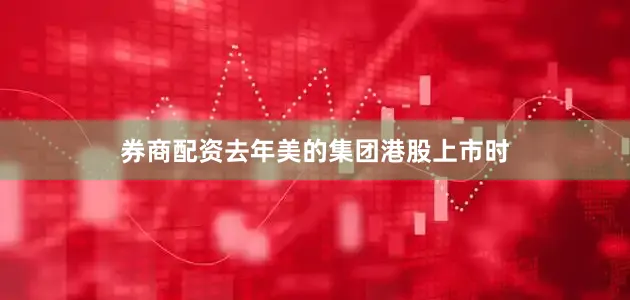 券商配资去年美的集团港股上市时