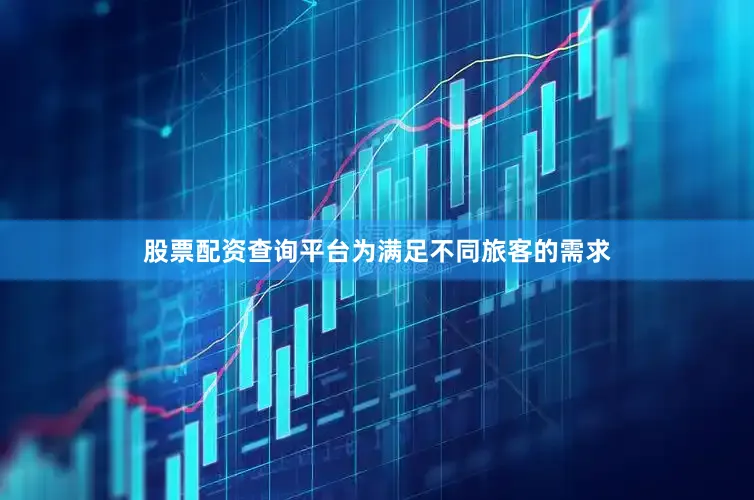 股票配资查询平台为满足不同旅客的需求